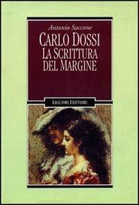 Carlo Dossi. La scrittura del margine - Antonio Saccone - copertina