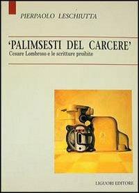 Palimsesti del carcere. Cesare Lombroso e le scritture proibite - Pierpaolo Leschiutta - copertina