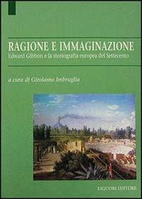 Ragione e immaginazione. Edward Gibbon e la storiografia europea nel Settecento - copertina