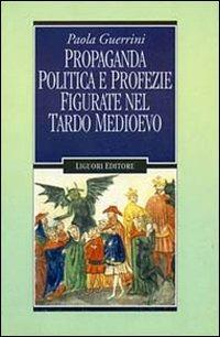 Propaganda politica e profezie figurate nel tardo Medioevo - Paola Guerrini - copertina