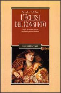 L' eclissi del consueto. Angeli, demoni e vampiri nell'immaginario vittoriano - Sandro Melani - copertina