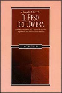 Il peso dell'ombra. L'etnocentrismo critico di Ernesto De Martino e il problema dell'autocoscienza culturale - Placido Cherchi - copertina