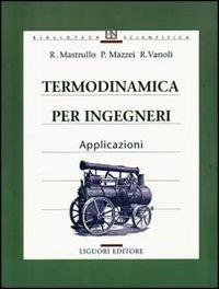 Termodinamica per ingegneri. Applicazioni - Rita M. Mastrullo,Pietro Mazzei,Raffaele Vanoli - copertina