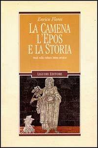 La camena, l'epos e la storia. Studi sulla cultura latina arcaica - Enrico Flores - copertina