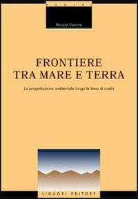 Frontiere tra mare e terra. La progettazione ambientale lungo la linea di costa - Renata Valente - copertina
