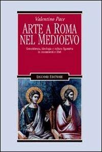Arte a Roma nel Medioevo. Committenza, ideologia e cultura figurativa in monumenti e libri - Valentino Pace - copertina
