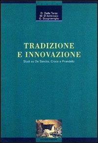 Tradizione e innovazione. Studi su De Sanctis, Croce e Pirandello - Dante Della Terza,Matteo D'Ambrosio,Giuseppina Scognamiglio - copertina