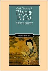 L'amore in Cina. Attraverso alcune opere letterarie negli ultimi secoli dell'Impero - Paolo Santangelo - copertina