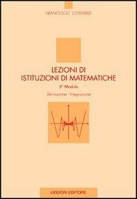 Lezioni di istituzioni di matematiche. 3º modulo. Derivazione, integrazione - Francesco Costabile - copertina