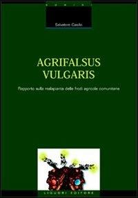Agrifalsus vulgaris. Rapporto sulla malapianta delle frodi agricole comunitarie - Salvatore Casillo - copertina