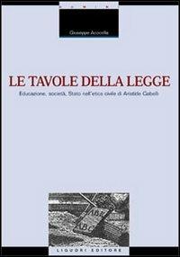 Le tavole della legge. Educazione, società, Stato nell'etica civile di Aristide Gabelli - Giuseppe Acocella - copertina