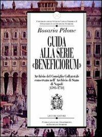 Guida alla serie «Beneficiorum» archivio del consiglio collaterale conservato nell'Archivio di Stato di Napoli (1593-1731) - Rosaria Pilone - copertina