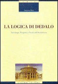 La logica di Dedalo. Tecnologia, progetto e parole dell'architettura - Giacomo Ricci - copertina