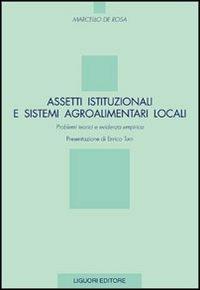Assetti istituzionali e sistemi agroalimentari locali. Problemi teorici e evidenza empirica - Marcello De Rosa - copertina