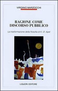 Ragione come discorso pubblico. La trasformazione della filosofia di K. O. Apel - Virginio Marzocchi - copertina