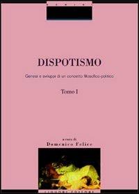 Dispotismo. Genesi e sviluppi di un concetto filosofico-politico - Domenico Felice - copertina