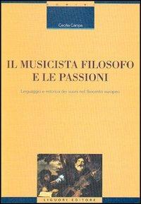 Il musicista filosofo e le passioni. Linguaggio e retorica dei suoni nel Seicento europeo - Cecilia Campa - copertina