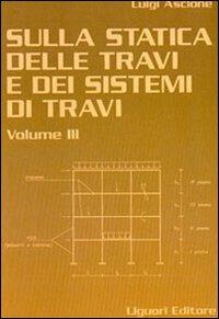 Sulla statica delle travi e dei sistemi di travi. Vol. 3 - Luigi Ascione - copertina