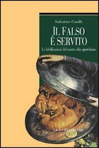 Il falso è servito. Le falsificazioni del nostro cibo quotidiano - Salvatore Casillo - copertina