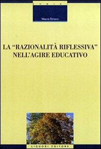 La razionalità riflessiva nell'agire educativo - Maura Striano - copertina