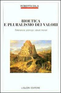 Bioetica e pluralismo dei valori. Tolleranza, principi, ideali morali - Roberta Sala - copertina