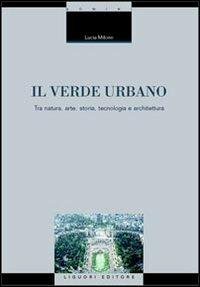 Il verde urbano. Tra natura, arte, storia, tecnologia e architettura - Lucia Milone - copertina