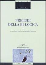 Preludi della bi-logica. Vol. 1: Metabolismo psichico e logica dell'inconscio.