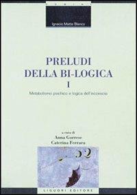 Preludi della bi-logica. Vol. 1: Metabolismo psichico e logica dell'inconscio. - Ignacio Matte Blanco - copertina