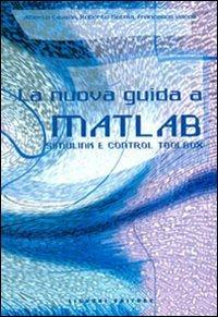 La nuova guida a Matlab, Simulink e Control Toolbox - Alberto Cavallo,Roberto Setola,Francesco Vasca - copertina