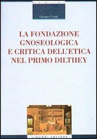 La fondazione gnoseologica e critica dell'etica nel primo Dilthey - Giovanni Ciriello - copertina