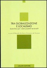 Tra globalizzazione e localismo. Quale futuro per i sistemi produttivi territoriali? - copertina