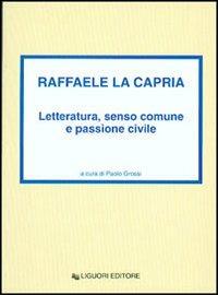 Raffaele La Capria. Letteratura, senso comune e passione civile - Paolo Grossi - copertina