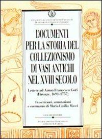 Documenti per la storia del collezionismo di vasi antichi nel XVIII secolo. Lettere ad Anton Francesco Gori (Firenze, 1691-1757) - M. Emilia Masci - copertina