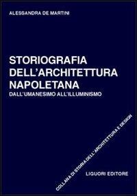 Storiografia dell'architettura napoletana. Dall'umanesimo all'illuminismo - Alessandra De Martini - copertina