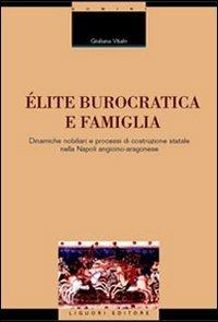 Élite burocratica e famiglia. Dinamiche nobiliari e processi di costruzione statale nella Napoli angioino-aragonese - Giuliana Vitale - copertina