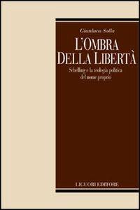 L' ombra della libertà. Schelling e la teologia politica del nome propria - Gianluca Solla - copertina
