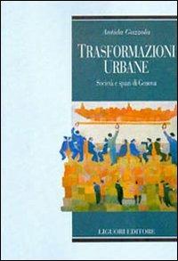Trasformazioni urbane. Società e spazi di Genova - Antida Gazzola - copertina