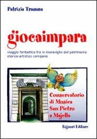 Giocaimpara. Viaggio fantastico tra le meraviglie del patrimonio storico-artistico campano Conservatorio di musica San Pietro a Majella - Patrizia Tramma - copertina