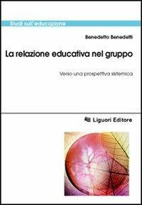 La relazione educativa nel gruppo. Verso una prospettiva sistemica - Benedetto Benedetti - copertina