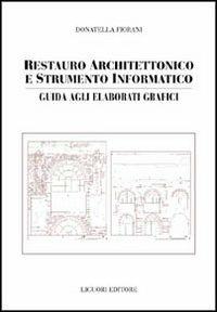 Restauro architettonico e strumento informatico. Guida agli elaborati grafici - Donatella Fiorani - copertina