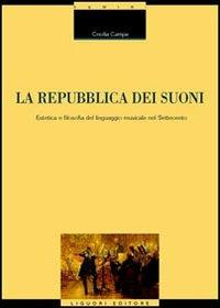 La repubblica dei suoni. Estetica e filosofia del linguaggio musicale nel Settecento - Cecilia Campa - copertina