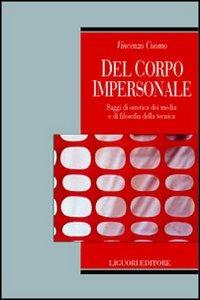 Del corpo impersonale. Saggi di estetica dei media e di filosofia della tecnica - Vincenzo Cuomo - copertina