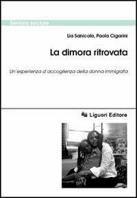 La dimora ritrovata. Un'esperienza d'accoglienza della donna immigrata - Lia Sanicola,Paola Cigarini - copertina