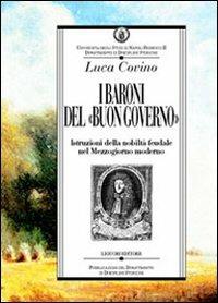 I baroni del «buon governo». Istruzioni della nobiltà feudale nel Mezzogiorno moderno - Luca Covino - copertina