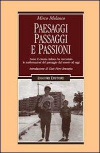 Paesaggi, passaggi e passioni. Come il cinema italiano ha raccontato le trasformazioni del paesaggio dal sonoro ad oggi - Mirco Melanco - copertina