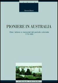 Pioniere in Australia. Diari, lettere e memoriali del periodo coloniale 1770-1850 - Serena Baiesi - copertina