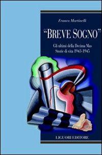 «Breve sogno». Gli ultimi della Decima Mas. Storie di vita 1943-1945 - Franco Martinelli - copertina