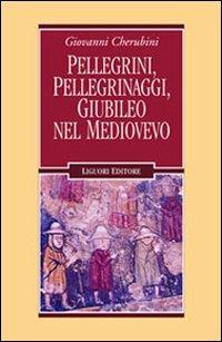 Pellegrini, pellegrinaggi, giubileo nel Medioevo - Giovanni Cherubini - copertina