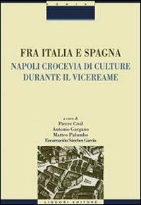 Fra Italia e Spagna. Napoli crocevia di culture durante il vicereame - copertina