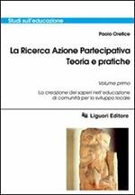 La ricerca azione partecipativa. Teoria e pratiche. Vol. 1: La creazione dei saperi nell'educazione di comunità per lo sviluppo locale.